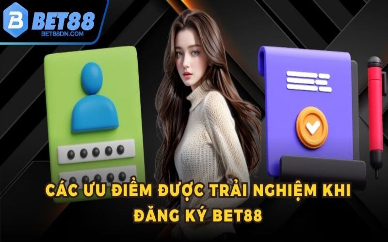 Các ưu điểm được trải nghiệm khi đăng ký Bet88