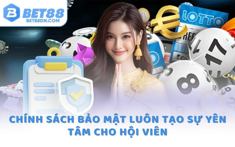 Chính sách bảo mật luôn tạo sự yên tâm cho hội viên