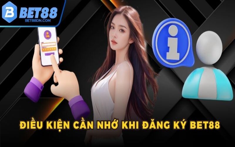 Điều kiện cần nhớ khi đăng ký Bet88