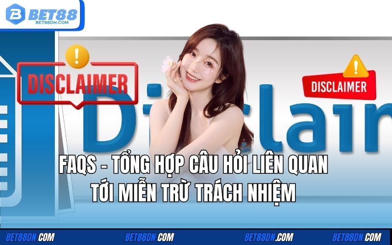 FAQs - Tổng hợp câu hỏi liên quan tới miễn trừ trách nhiệm