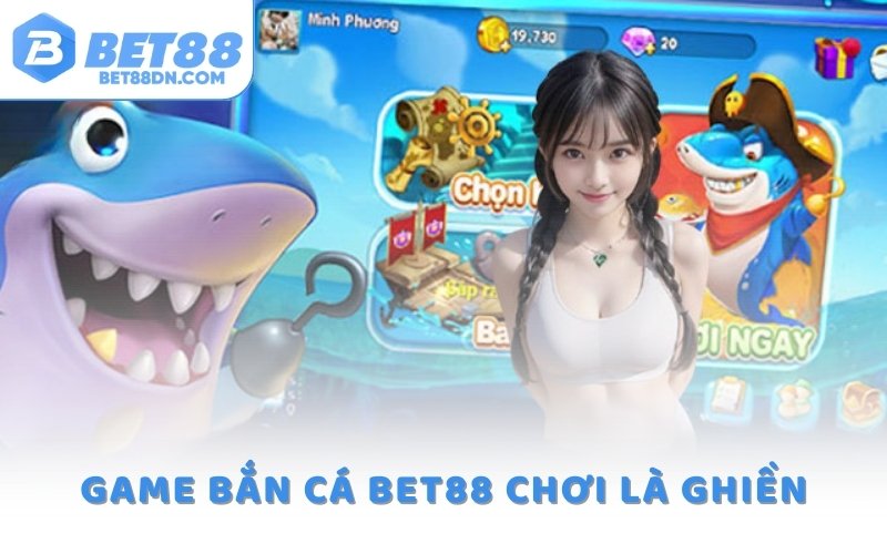 Game bắn cá Bet88 chơi là ghiền