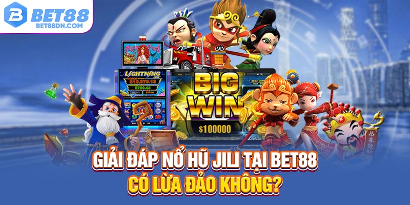 Giải đáp nổ hũ Jili tại Bet88 có lừa đảo không