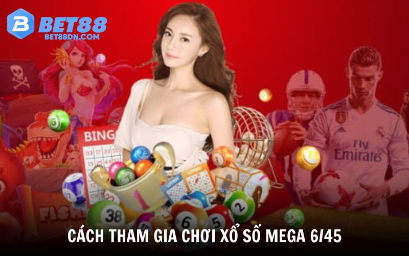 Hướng dẫn các bước chơi Xổ Số Mega 6/45 tại nhà cái Bet88