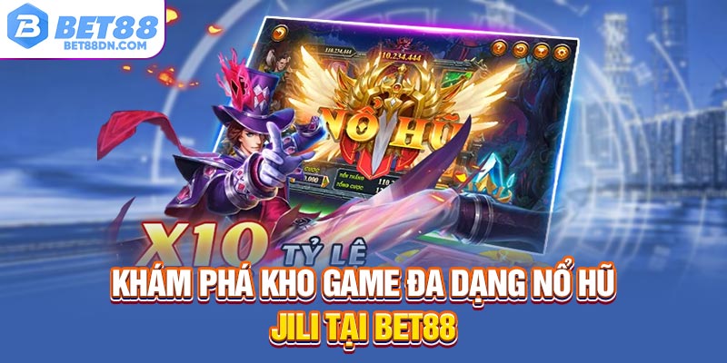 Khám phá kho game đa dạng nổ hũ Jili tại Bet88
