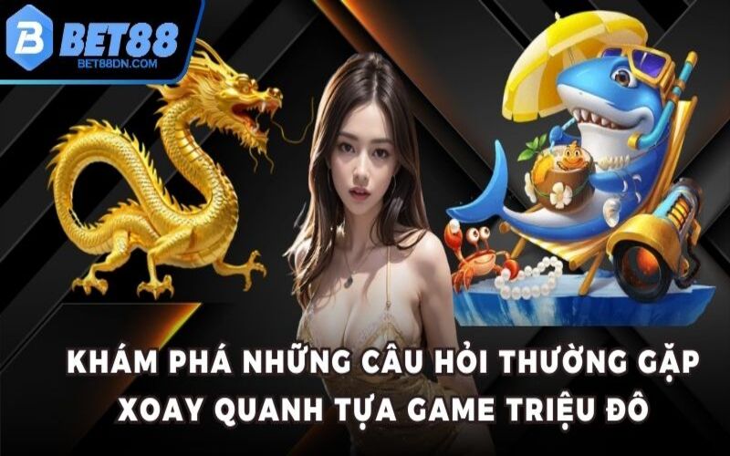 Khám phá những câu hỏi thường gặp xoay quanh tựa game triệu đô