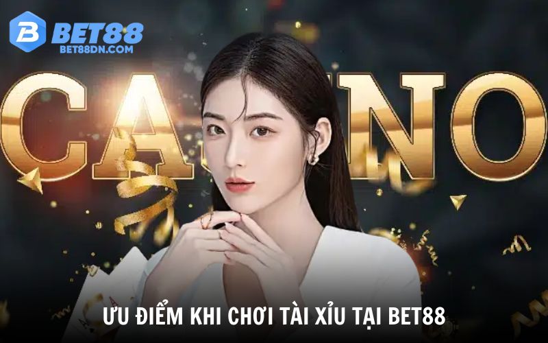 Tổng hợp các ưu điểm khi chơi Tài Xỉu tại Bet88