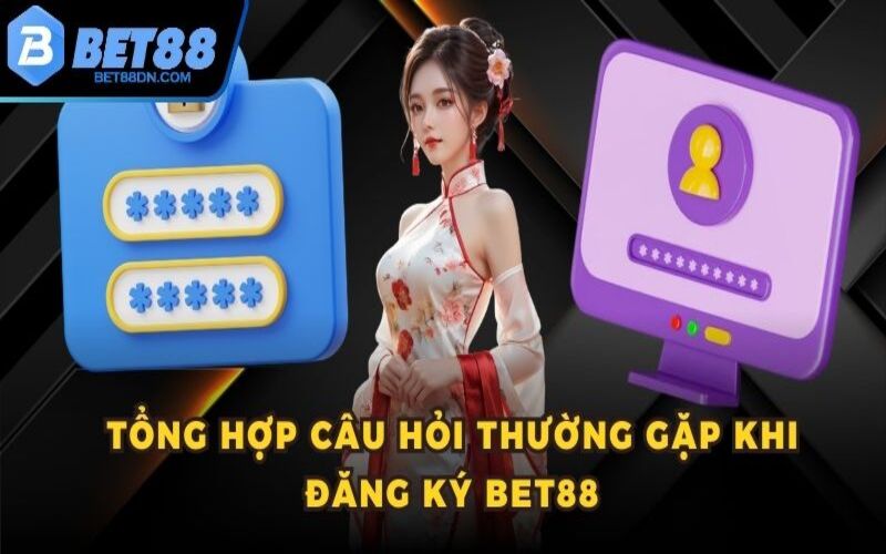 Tổng hợp câu hỏi thường gặp khi đăng ký Bet88