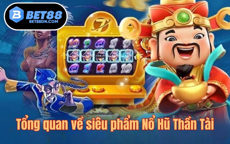 Tổng quan về siêu phẩm Nổ Hũ Thần Tài