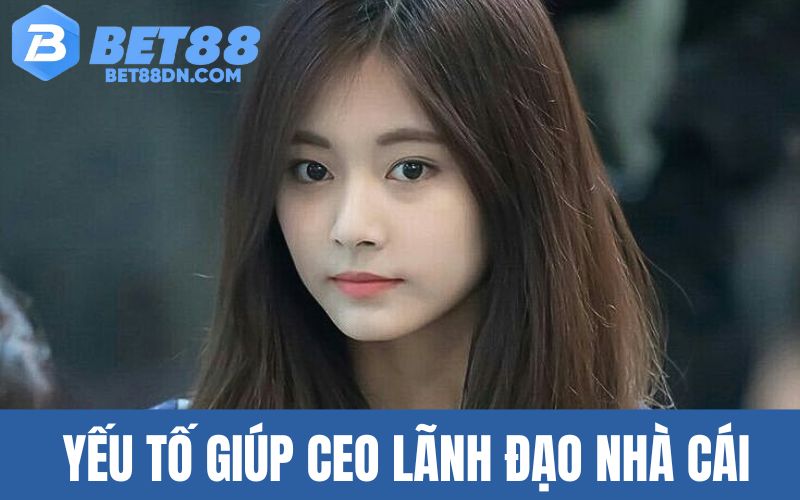 Yếu tố hàng đầu giúp CEO lãnh đạo nhà cái